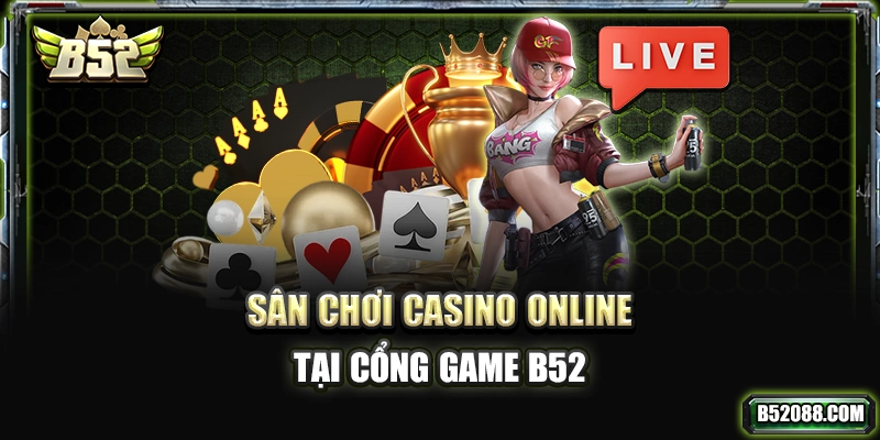 Sân chơi casino online tại cổng game B52